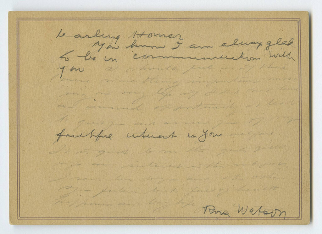 A “spirit card” allegedly written by the spirit of Roxa Watson. The last line reads: “I send love to you and others. Your future looks full of health happiness and long life. Roxa Watson” HWHG Permanent Collection.
